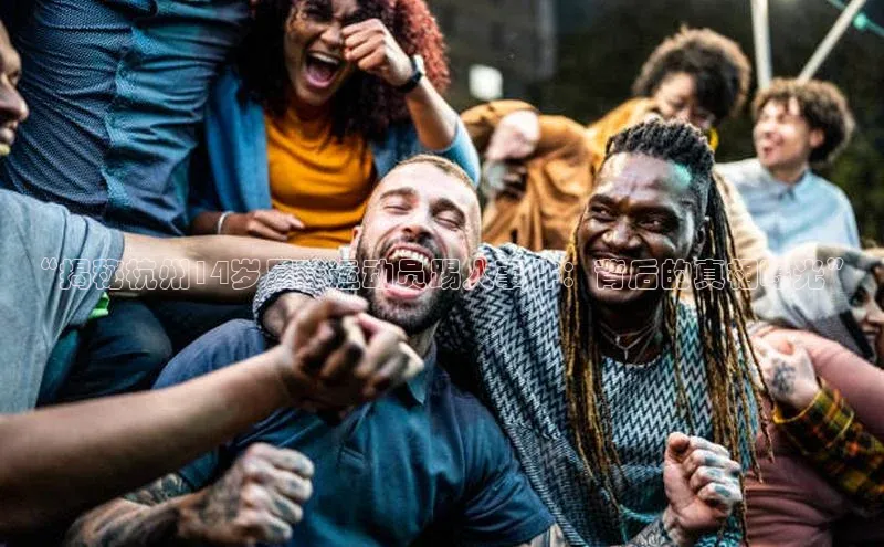 非凡体育app福石控股“揭秘杭州14岁足球运动员踢人事件：背后的真相曝光”