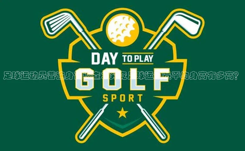 2121非凡体育娱乐入口百度众测足球运动员普遍身高调查：究竟足球运动员平均身高有多高？