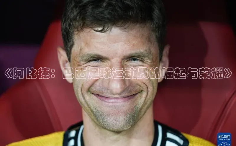 非凡官网登录入口荣信文化《阿比德：巴西足球运动员的崛起与荣耀》