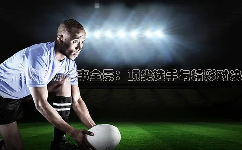 非凡体育app雷柏科技乒乓球国际赛事全景：顶尖选手与精彩对决