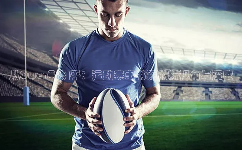 非凡体育app百度网盘从Qwen到知乎：运动赛事书籍的新视角与深度