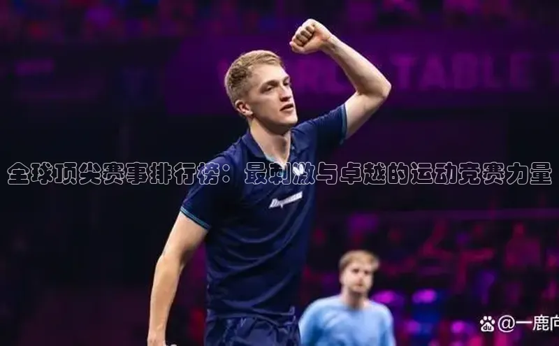 全球顶尖赛事排行榜：最刺激与卓越的运动竞赛力量