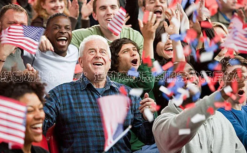 绿茵场上的温暖：运动赛事志愿服务的幕后故事