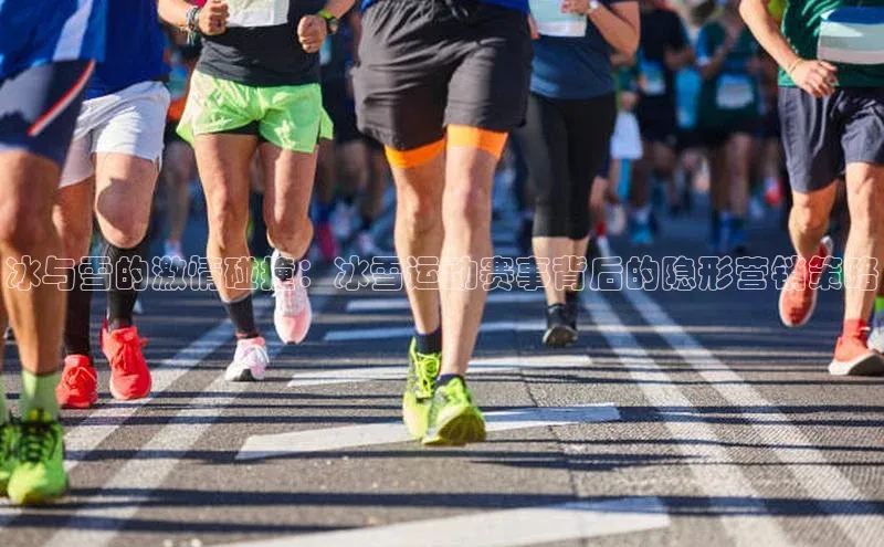 冰与雪的激情碰撞：冰雪运动赛事背后的隐形营销策略