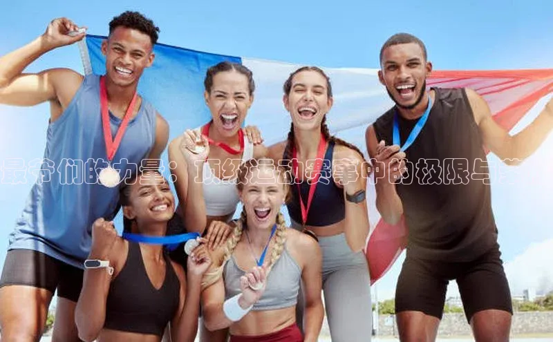 最爷们的力量：顶级运动赛事中的极限与荣耀