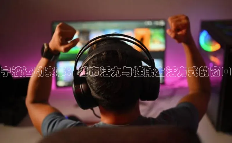 宁波运动赛事：城市活力与健康生活方式的窗口