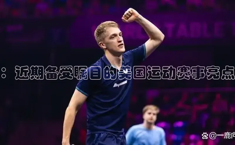 ：近期备受瞩目的美国运动赛事亮点