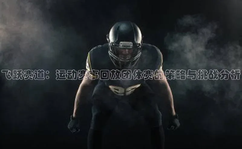 飞跃赛道：运动赛事回放团体赛的策略与挑战分析