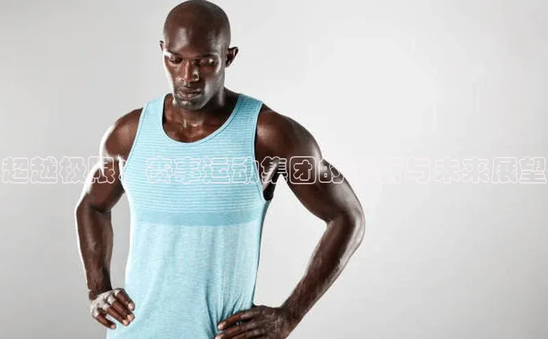 超越极限：赛事运动集团的创新与未来展望