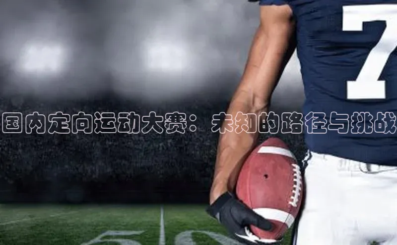 国内定向运动大赛：未知的路径与挑战