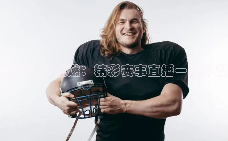 全城激情点燃：精彩赛事直播一触即发