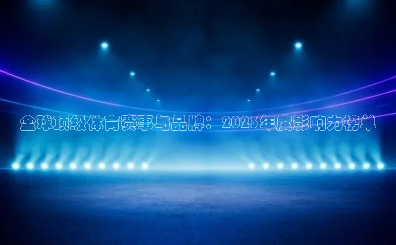 全球顶级体育赛事与品牌：2023年度影响力榜单