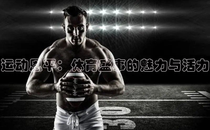 运动恩平：体育盛事的魅力与活力