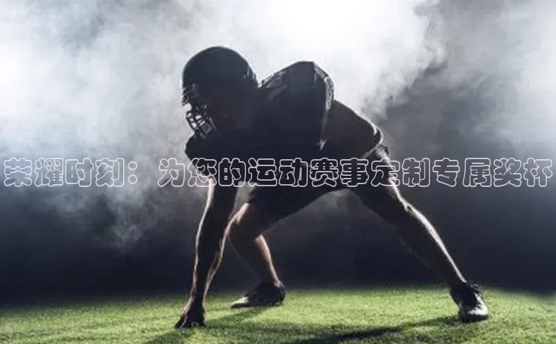 荣耀时刻：为您的运动赛事定制专属奖杯