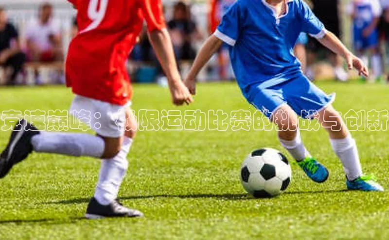 竞速巅峰：极限运动比赛的挑战与创新