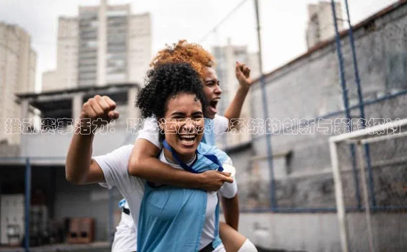 推动赛事活力：联合运动赛事系统的创新与策略探讨