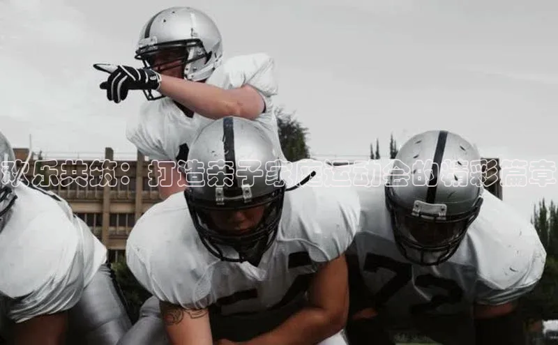 欢乐共筑：打造亲子家庭运动会的精彩篇章